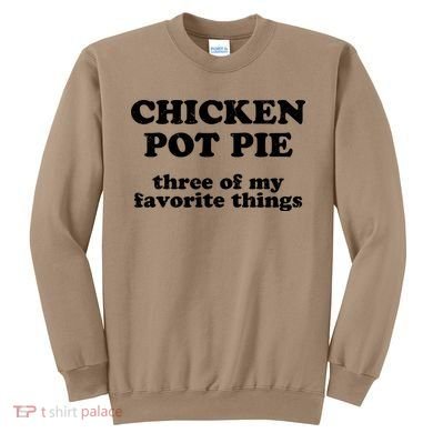 Chicken Pot Pie 3 Of My Favorite Things Sweatshirt