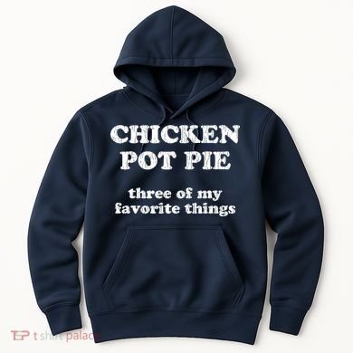 Chicken Pot Pie Three Of My Favorite Things Hoodie