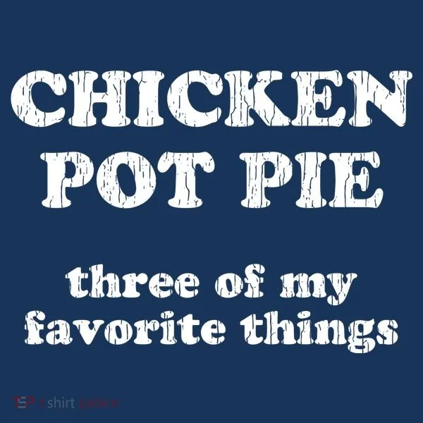 Chicken Pot Pie Three Of My Favorite Things T-Shirt