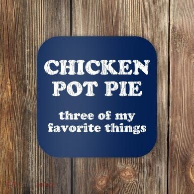 Chicken Pot Pie Three Of My Favorite Things Coaster