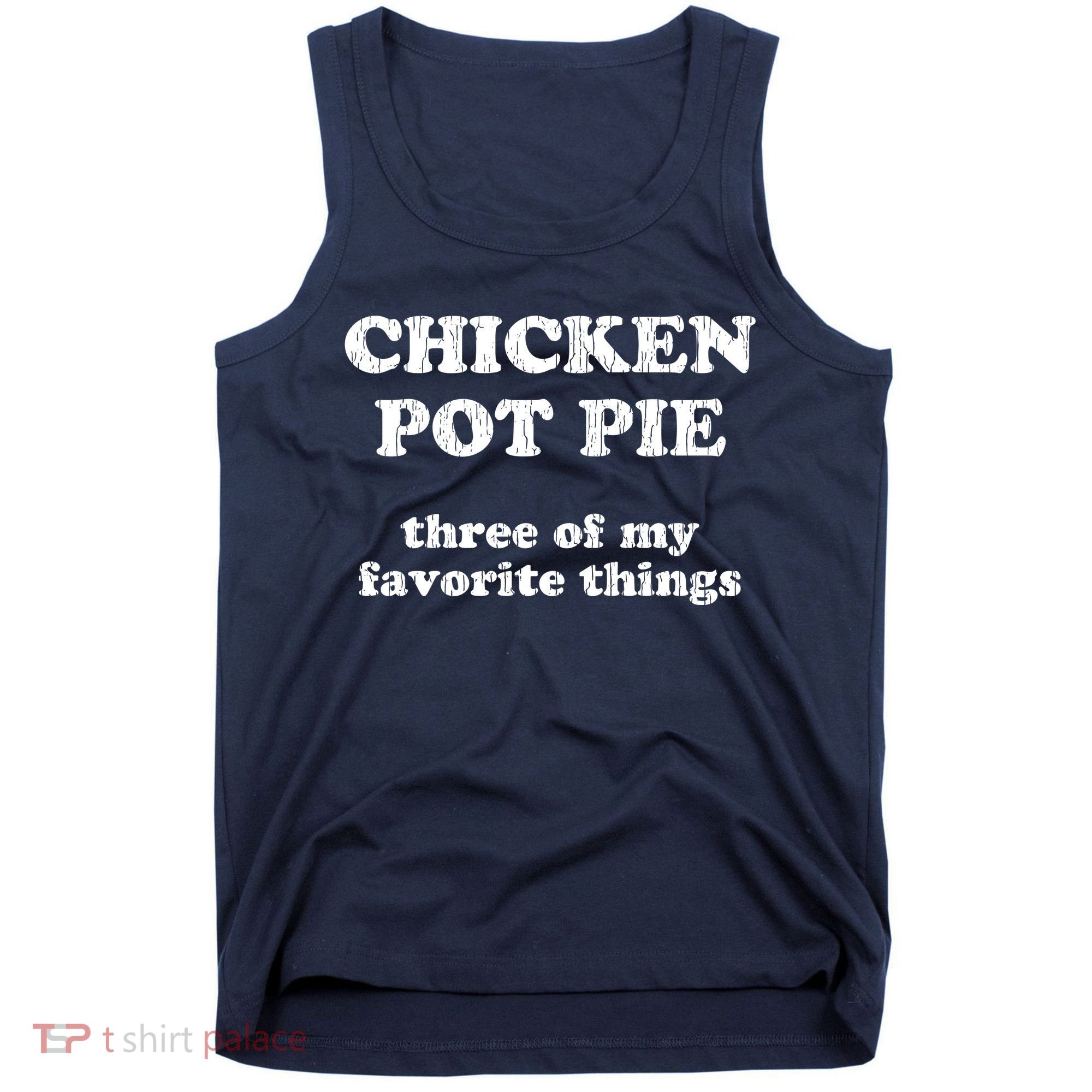 Chicken Pot Pie Three Of My Favorite Things Tank Top