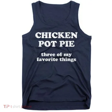 Chicken Pot Pie Three Of My Favorite Things Tank Top