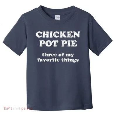 Chicken Pot Pie Three Of My Favorite Things Toddler T-Shirt