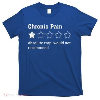 Chronic Pain Sarcastic Quotes Chronic Pain Recommend T-Shirt