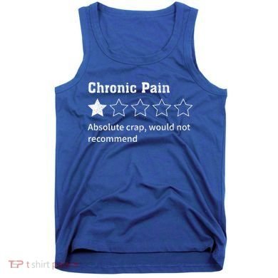 Chronic Pain Sarcastic Quotes Chronic Pain Recommend Tank Top