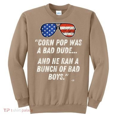 Corn Pop Was A Bad Dude Funny Joe Biden Parody Sweatshirt