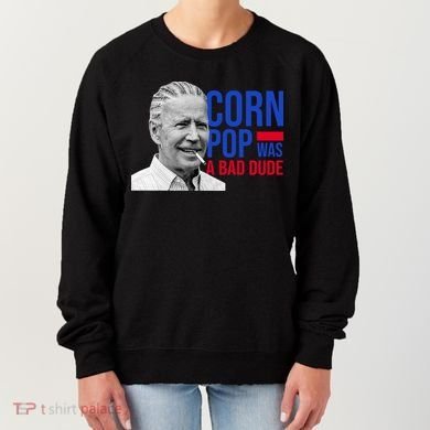 Corn Pop Was A Bad Dude Funny Joe Biden Women's Sweatshirt