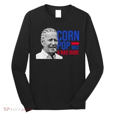 Corn Pop Was A Bad Dude Funny Joe Biden Long Sleeve Shirt