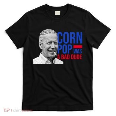 Corn Pop Was A Bad Dude Funny Joe Biden T-Shirt