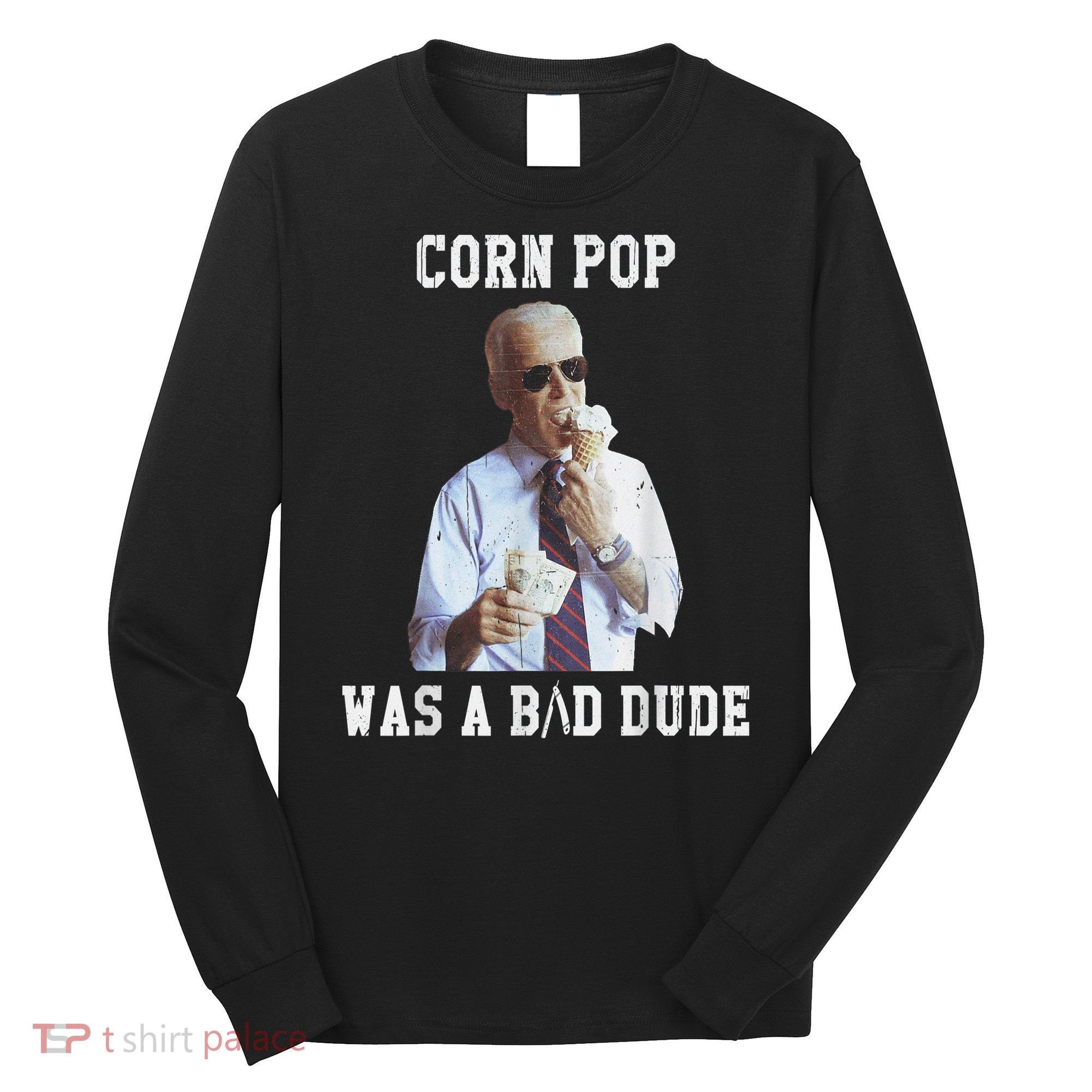Corn Pop Was A Bad Dude Joe Biden Funny Political Meme Long Sleeve Shirt