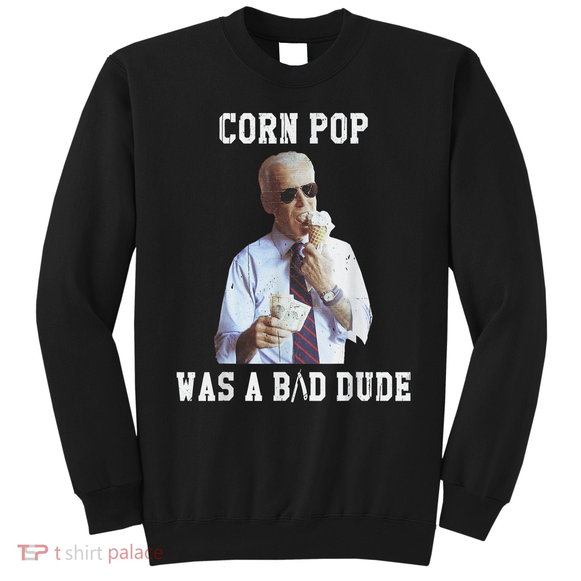 Corn Pop Was A Bad Dude Joe Biden Funny Political Meme Sweatshirt