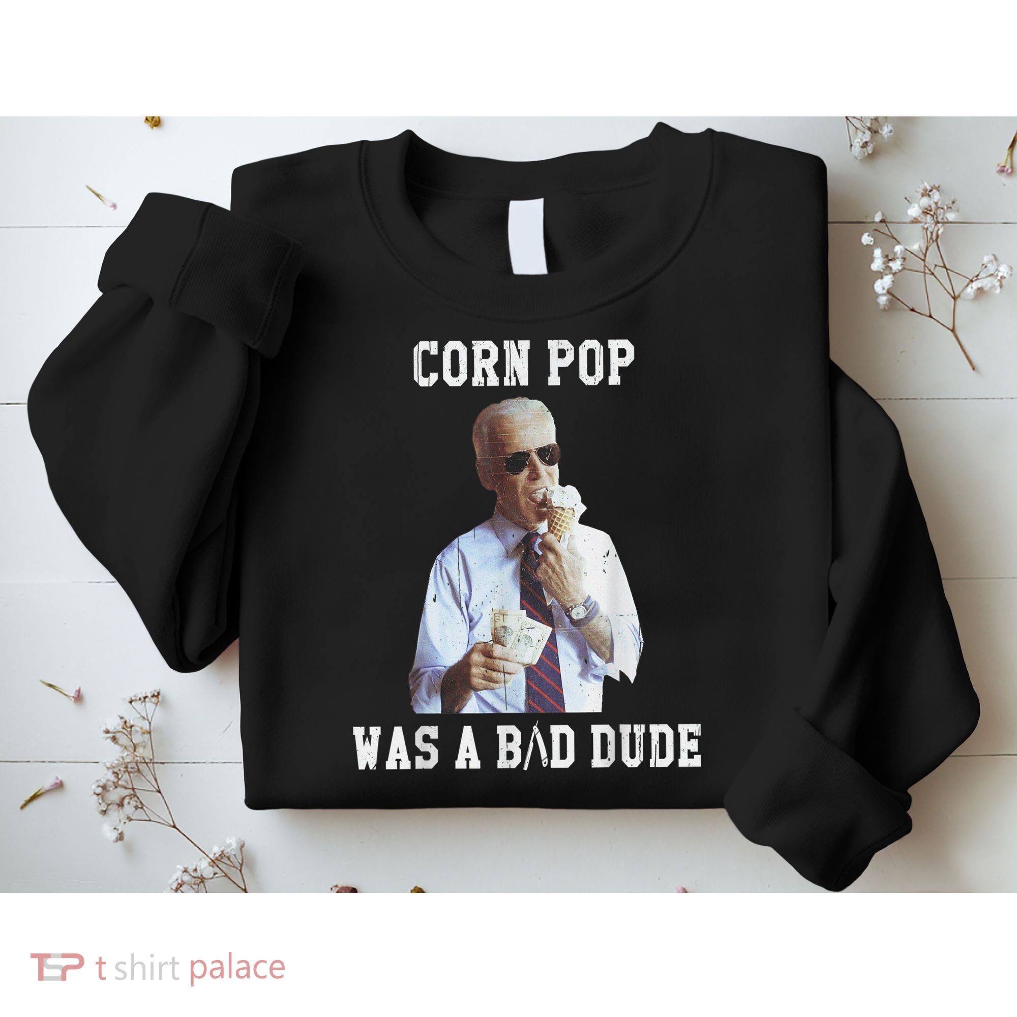 Corn Pop Was A Bad Dude Joe Biden Funny Political Meme Sweatshirt