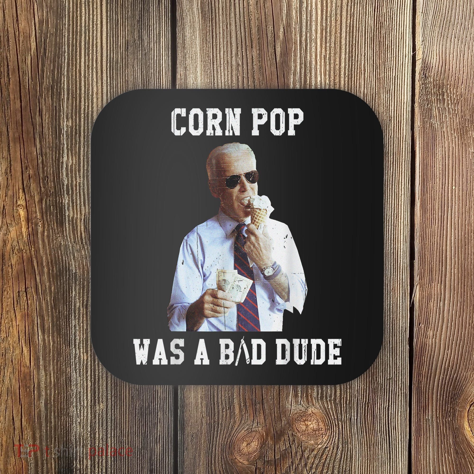 Corn Pop Was A Bad Dude Joe Biden Funny Political Meme Coaster