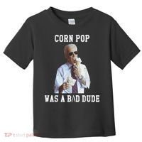 Corn Pop Was A Bad Dude Joe Biden Funny Political Meme Toddler T-Shirt thumb 0