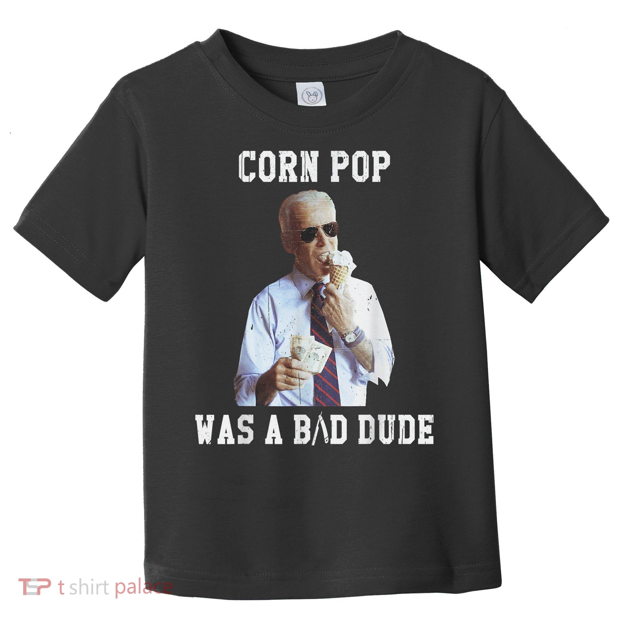Corn Pop Was A Bad Dude Joe Biden Funny Political Meme Toddler T-Shirt