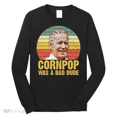 Corn Pop Was A Bad Dude Biden Funny Long Sleeve Shirt