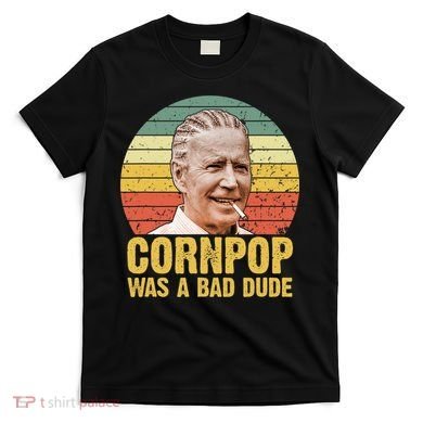 Corn Pop Was A Bad Dude Biden Funny T-Shirt