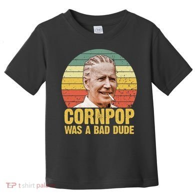 Corn Pop Was A Bad Dude Biden Funny Toddler T-Shirt