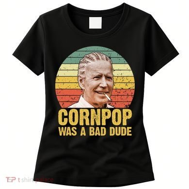 Corn Pop Was A Bad Dude Biden Funny Women's T-Shirt