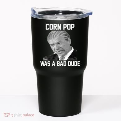 Corn Pop Was A Bad Dude Joe Biden Parody Tumbler
