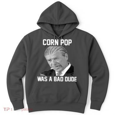 Corn Pop Was A Bad Dude Joe Biden Parody Hoodie