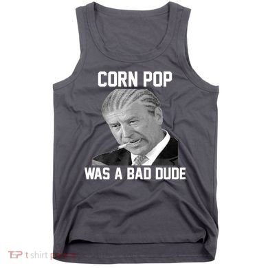 Corn Pop Was A Bad Dude Joe Biden Parody Tank Top