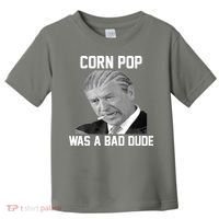 Corn Pop Was A Bad Dude Joe Biden Parody Toddler T-Shirt thumb 0