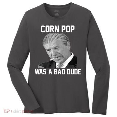 Corn Pop Was A Bad Dude Joe Biden Parody Women's Long Sleeve Shirt