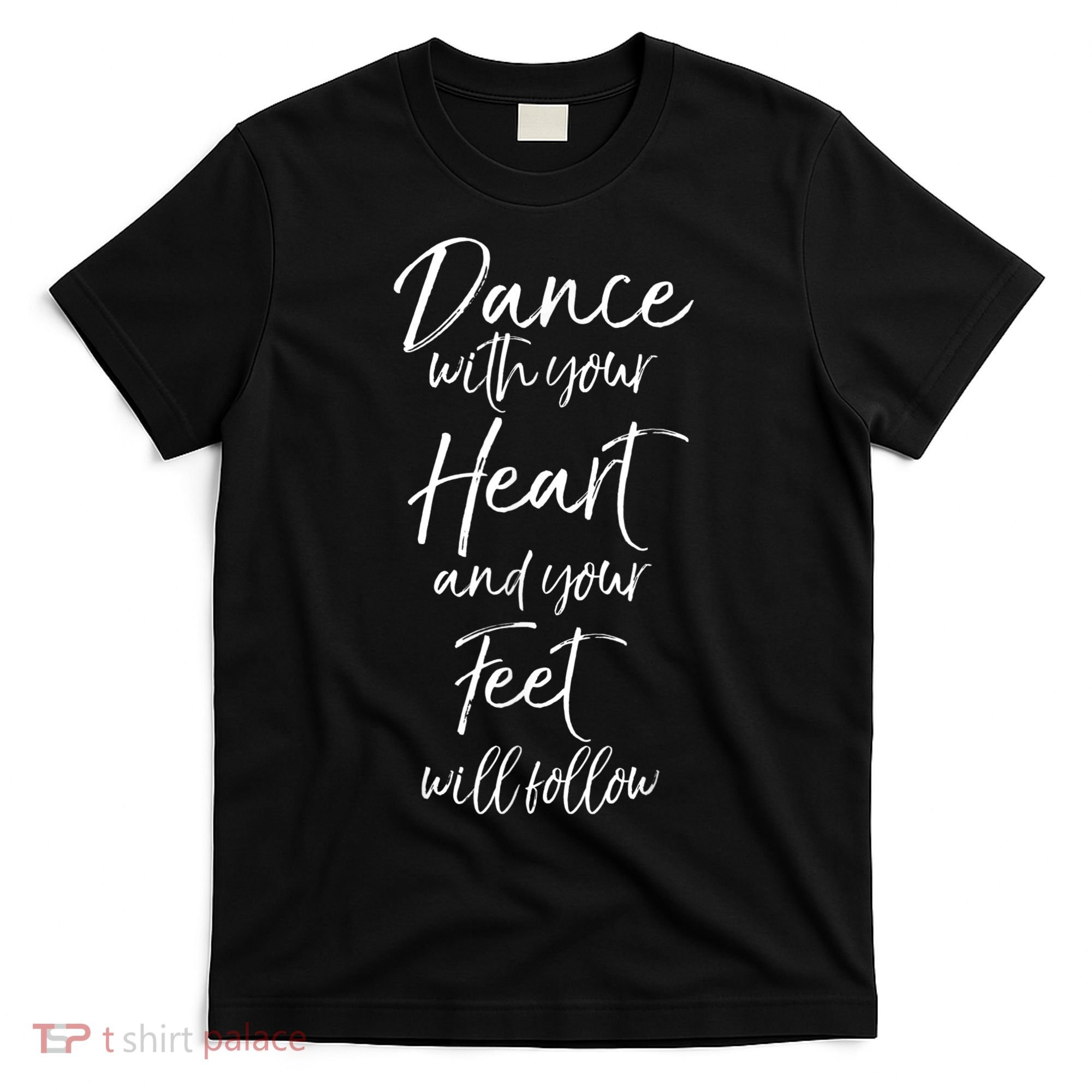 Cute Quote Dance With Your Heart And Your Feet Will Follow T-Shirt
