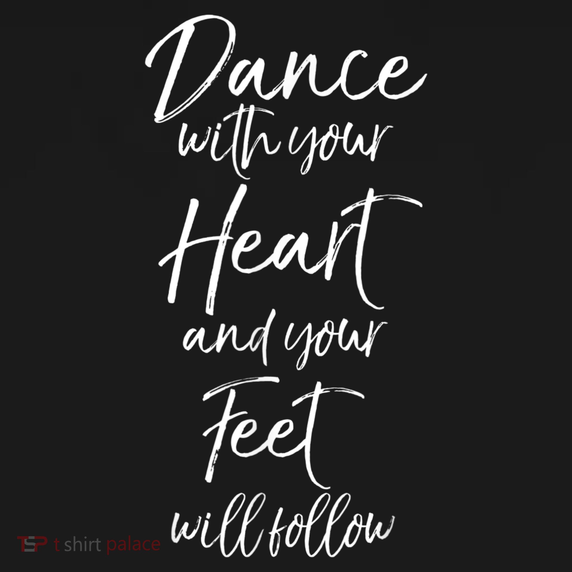 Cute Quote Dance With Your Heart And Your Feet Will Follow T-Shirt