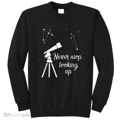 Constellation Quote Never Stop Looking Up Astronomer Sweatshirt