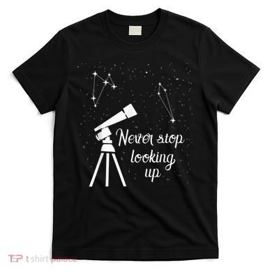 Constellation Quote Never Stop Looking Up Astronomer T-Shirt