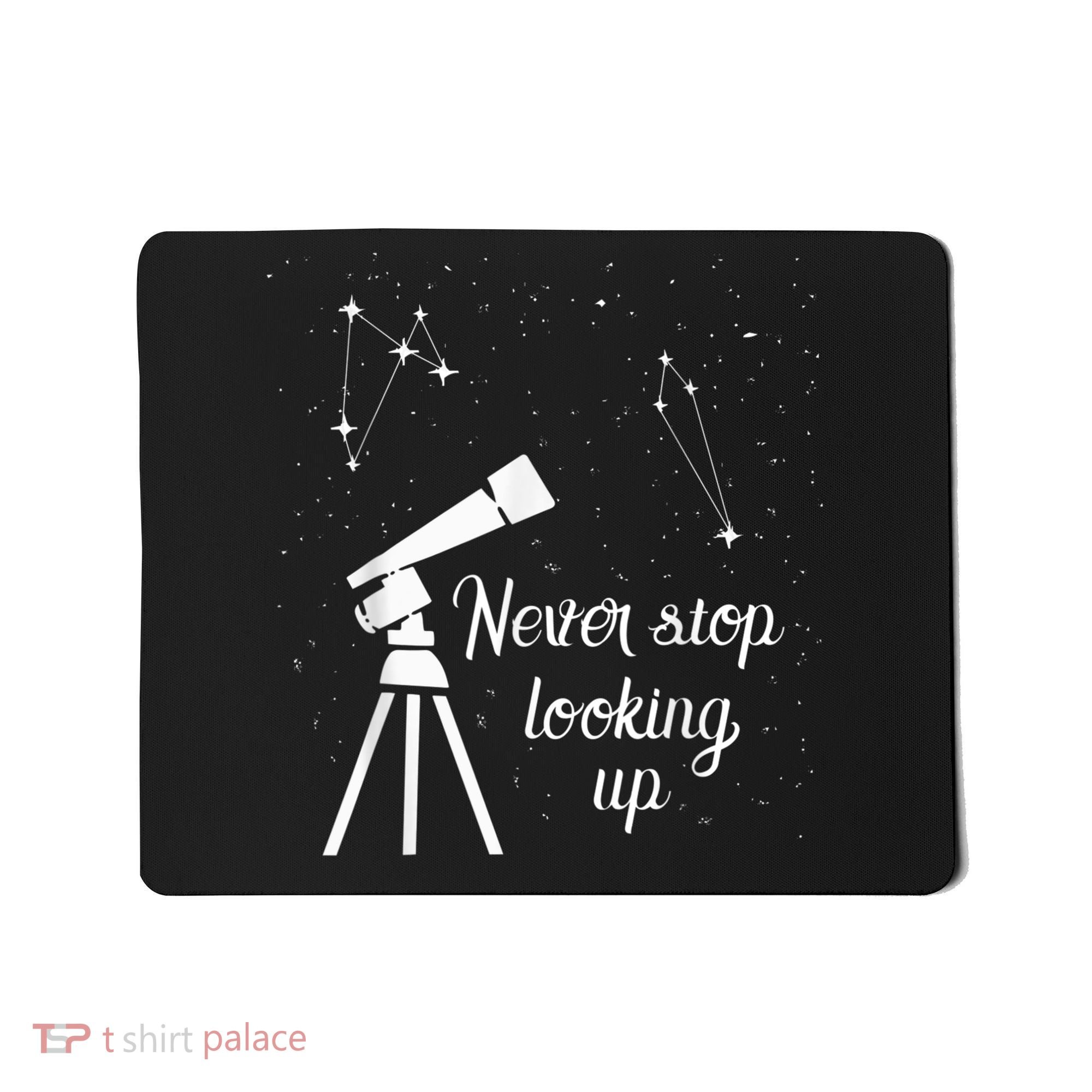 Constellation Quote Never Stop Looking Up Astronomer Mousepad