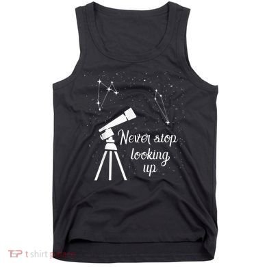 Constellation Quote Never Stop Looking Up Astronomer Tank Top