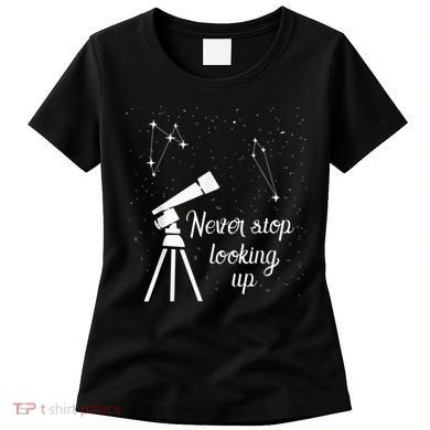 Constellation Quote Never Stop Looking Up Astronomer Women's T-Shirt