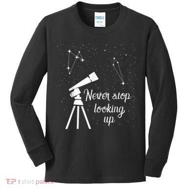 Constellation Quote Never Stop Looking Up Astronomer Kids Long Sleeve Shirt