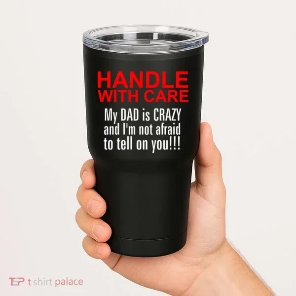 Crazy Dad - Handle With Care Funny Tumbler