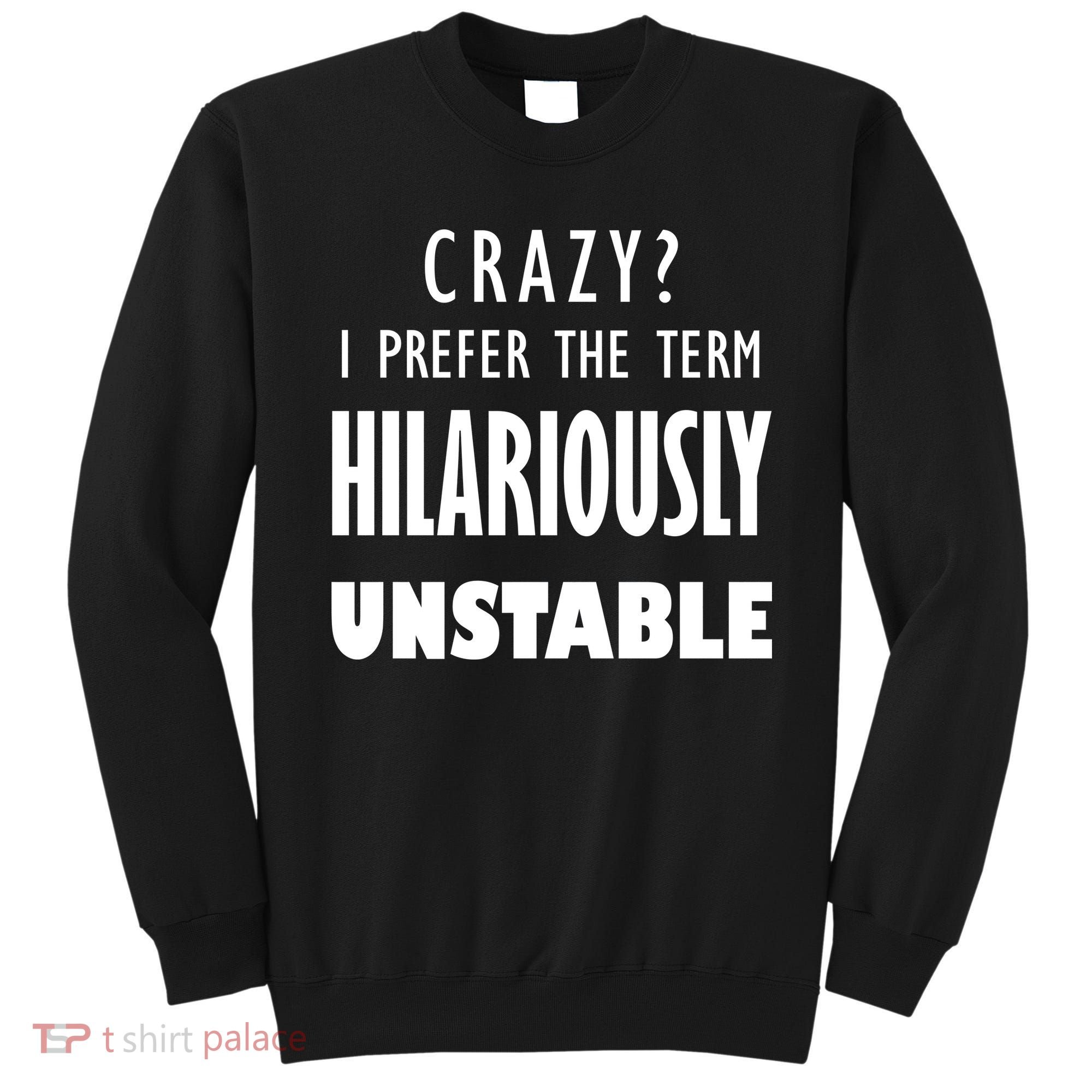 Crazy I Prefer The Term Hilariously Unstable Sweatshirt