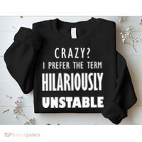 Crazy I Prefer The Term Hilariously Unstable Sweatshirt thumb 2