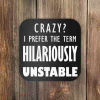 Crazy I Prefer The Term Hilariously Unstable Coaster thumb 0