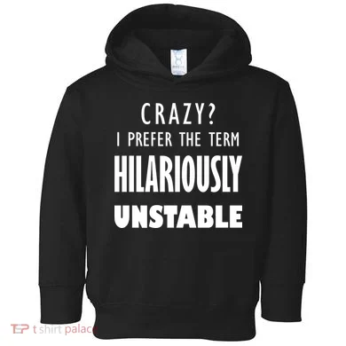 Crazy I Prefer The Term Hilariously Unstable Toddler Hoodie