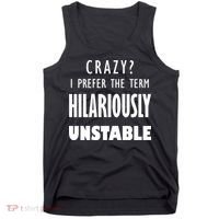 Crazy I Prefer The Term Hilariously Unstable Tank Top thumb 0