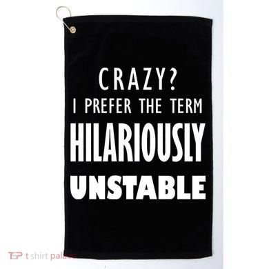 Crazy I Prefer The Term Hilariously Unstable Golf Towel