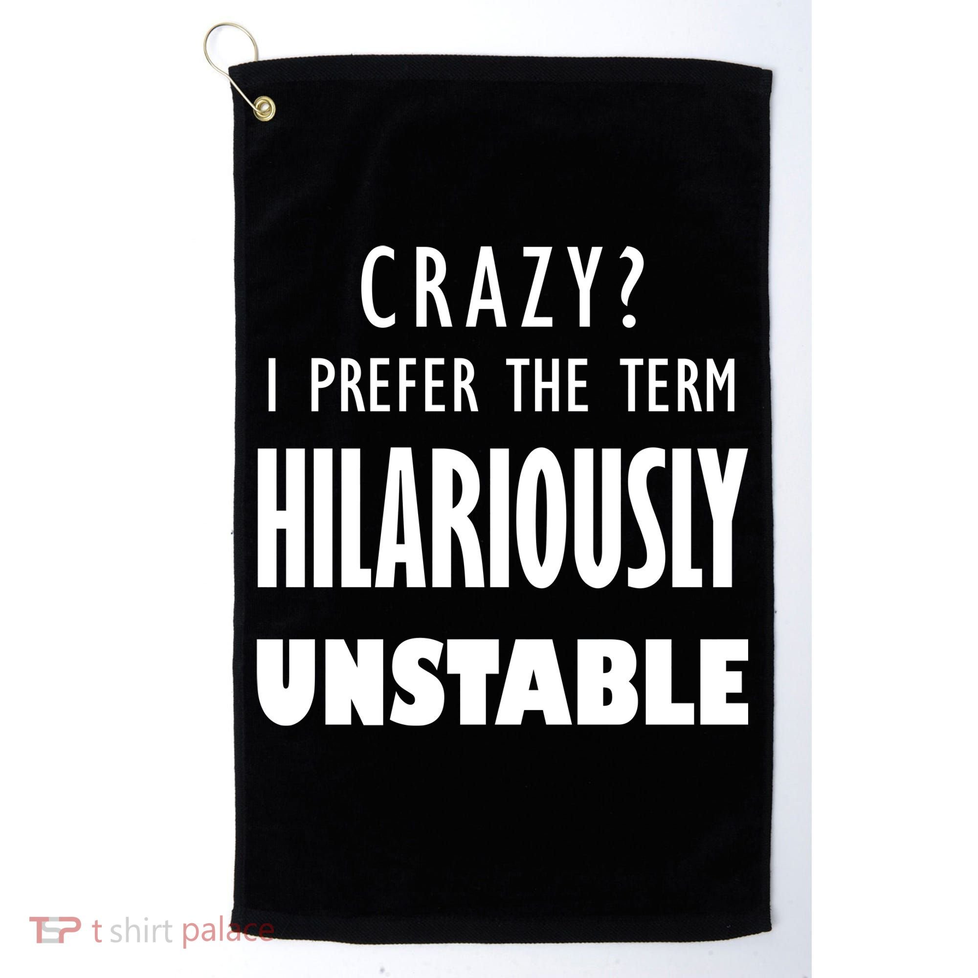 Crazy I Prefer The Term Hilariously Unstable Golf Towel