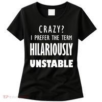 Crazy I Prefer The Term Hilariously Unstable Women's T-Shirt thumb 0