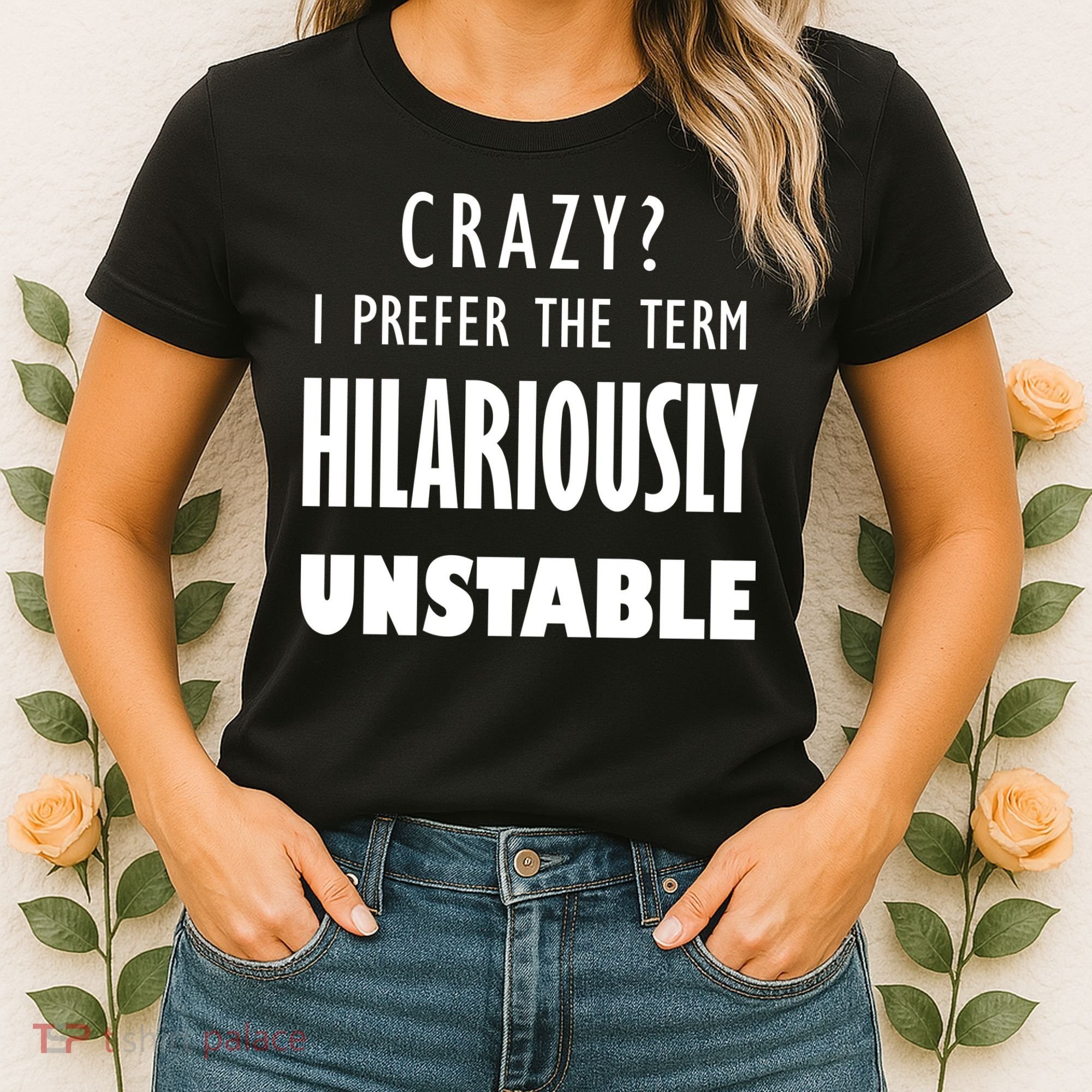 Crazy I Prefer The Term Hilariously Unstable Women's T-Shirt