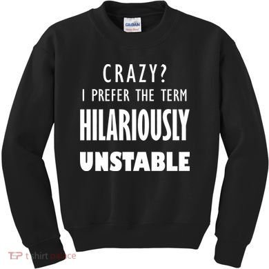 Crazy I Prefer The Term Hilariously Unstable Kids Sweatshirt