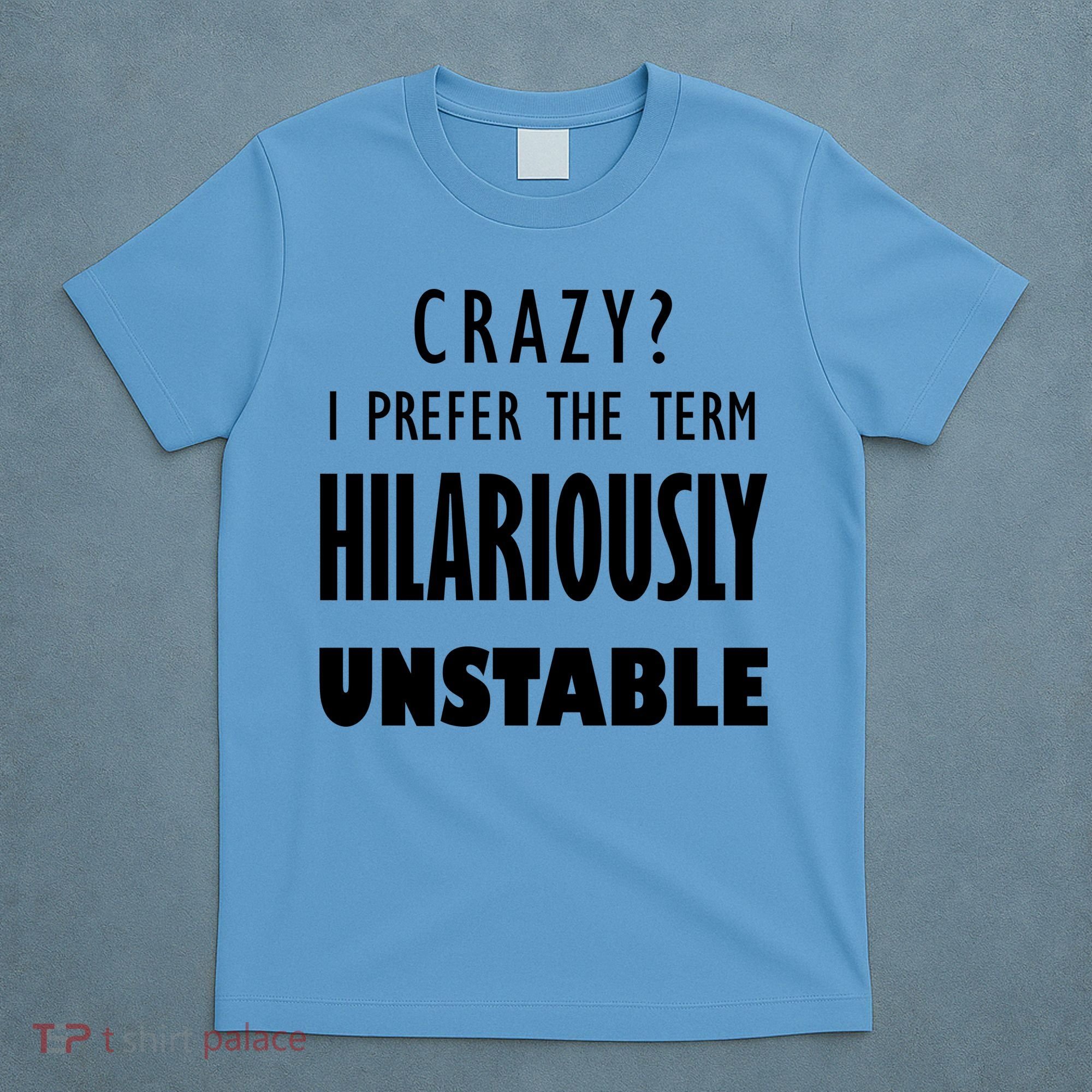 Crazy I Prefer The Term Hilariously Unstable T-Shirt