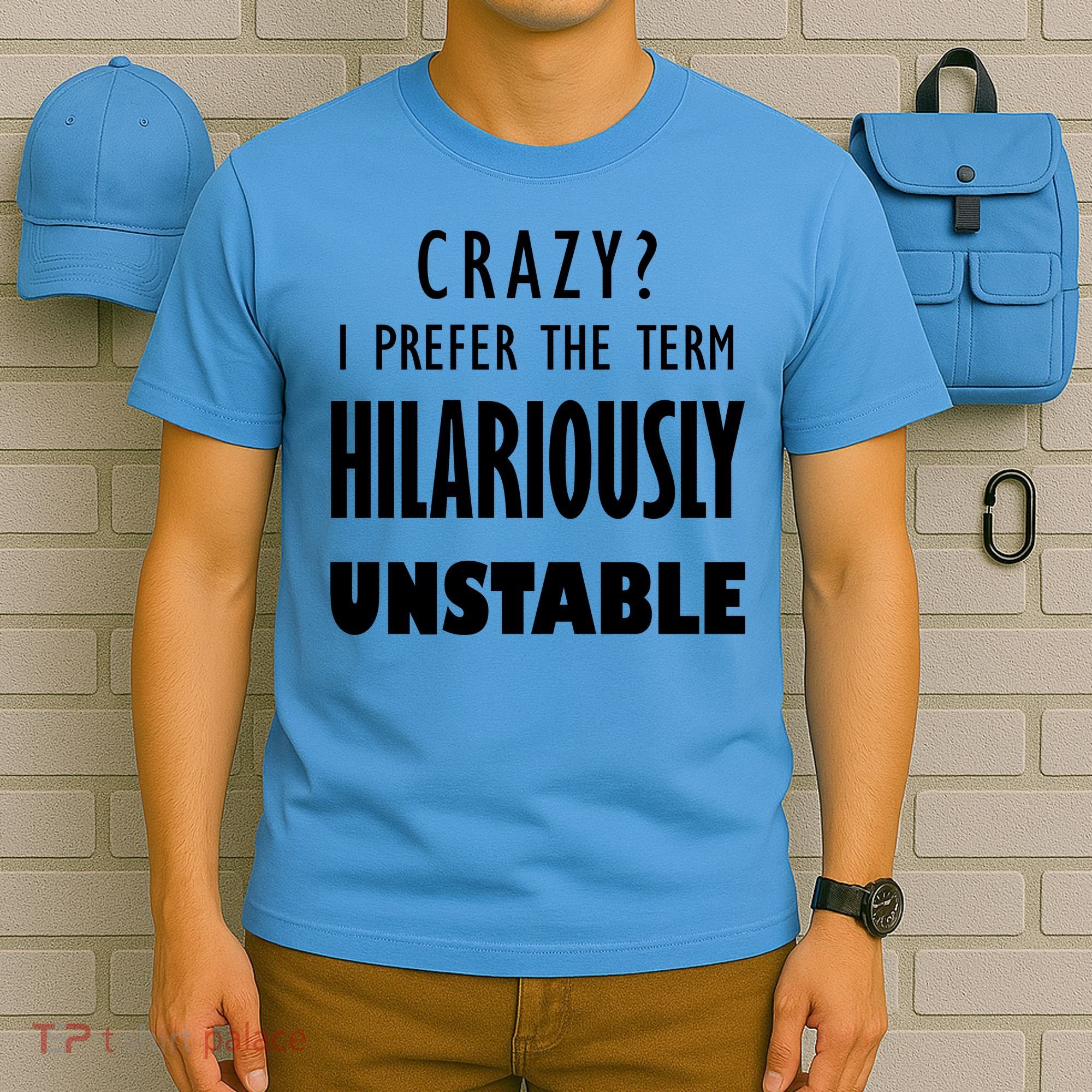 Crazy I Prefer The Term Hilariously Unstable T-Shirt