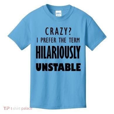 Crazy I Prefer The Term Hilariously Unstable Kids T-Shirt